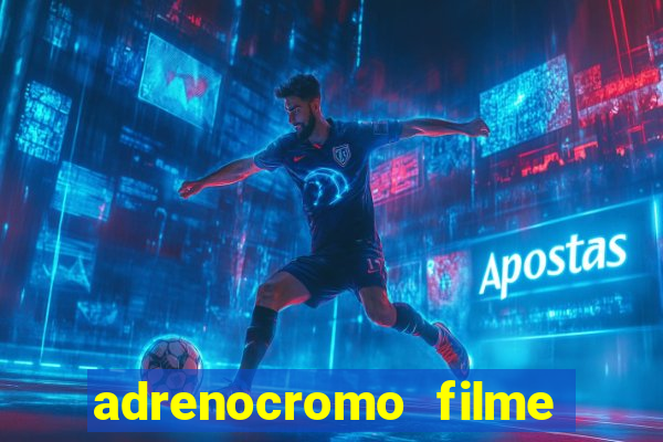 adrenocromo filme completo dublado